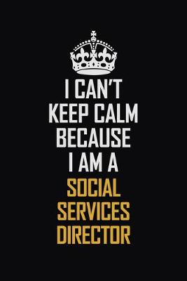 Book cover for I Can't Keep Calm Because I Am A Social Services Director