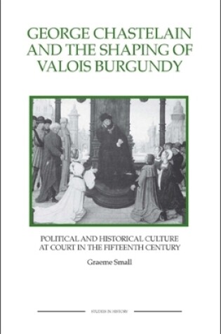 Cover of George Chastelain and the Shaping of Valois Burgundy