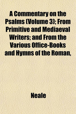 Book cover for A Commentary on the Psalms (Volume 3); From Primitive and Mediaeval Writers; And from the Various Office-Books and Hymns of the Roman,