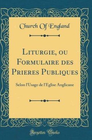 Cover of Liturgie, Ou Formulaire Des Prieres Publiques