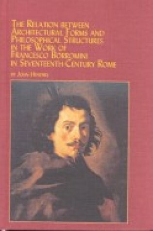 Cover of The Relation Between Architectural Forms and Philosophical Structures in the Work of Francesco Borromini in Seventeenth-century Rome