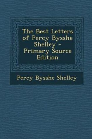 Cover of The Best Letters of Percy Bysshe Shelley - Primary Source Edition