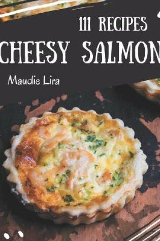 Cover of 111 Cheesy Salmon Recipes