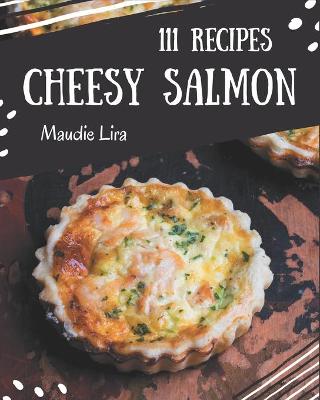 Book cover for 111 Cheesy Salmon Recipes