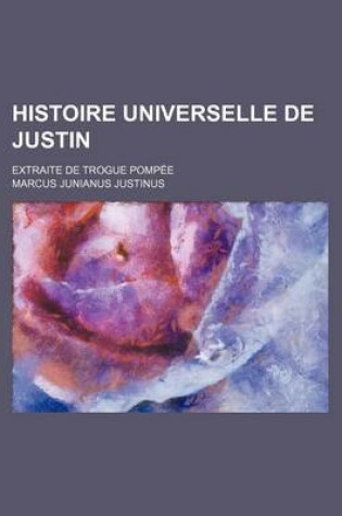 Cover of Histoire Universelle de Justin; Extraite de Trogue Pompee