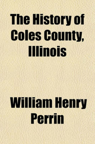 Cover of The History of Coles County, Illinois