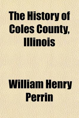 Book cover for The History of Coles County, Illinois