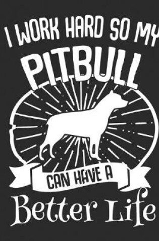 Cover of I Work Hard So My Pitbull Can Have A Better Life