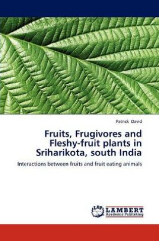Cover of Fruits, Frugivores and Fleshy-Fruit Plants in Sriharikota, South India