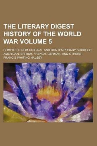 Cover of The Literary Digest History of the World War Volume 5; Compiled from Original and Contemporary Sources American, British, French, German, and Others