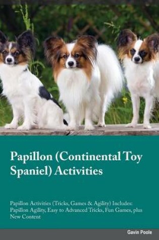 Cover of Papillon Continental Toy Spaniel Activities Papillon Activities (Tricks, Games & Agility) Includes