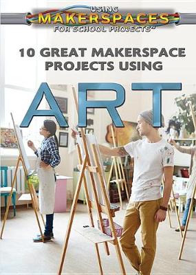 Book cover for 10 Great Makerspace Projects Using Art