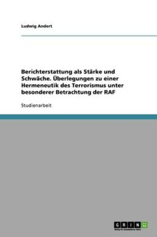 Cover of Berichterstattung als Stärke und Schwäche. Überlegungen zu einer Hermeneutik des Terrorismus unter besonderer Betrachtung der RAF