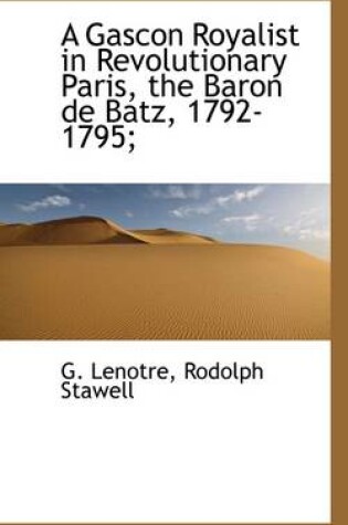 Cover of A Gascon Royalist in Revolutionary Paris, the Baron de Batz, 1792-1795;