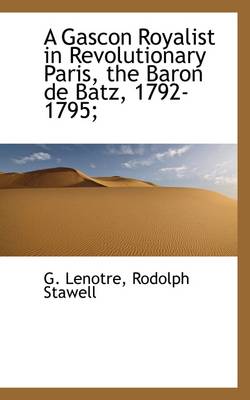 Book cover for A Gascon Royalist in Revolutionary Paris, the Baron de Batz, 1792-1795;