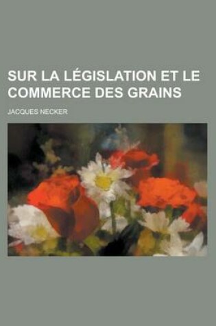 Cover of Sur La Legislation Et Le Commerce Des Grains
