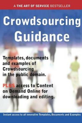 Cover of Crowdsourcing Guidance - Real World Application, Templates, Documents, and Examples of the Use of Crowdsourcing in the Public Domain. Plus Free Access to Membership Only Site for Downloading.