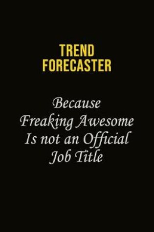 Cover of Trend Forecaster Because Freaking Awesome Is Not An Official Job Title