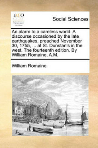Cover of An Alarm to a Careless World. a Discourse Occasioned by the Late Earthquakes, Preached November 30, 1755, ... at St. Dunstan's in the West. the Fourteenth Edition. by William Romaine, A.M.