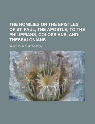 Book cover for The Homilies on the Epistles of St. Paul, the Apostle, to the Philippians, Colossians, and Thessalonians