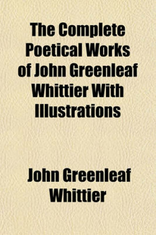 Cover of The Complete Poetical Works of John Greenleaf Whittier with Illustrations