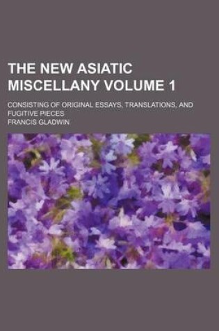 Cover of The New Asiatic Miscellany Volume 1; Consisting of Original Essays, Translations, and Fugitive Pieces