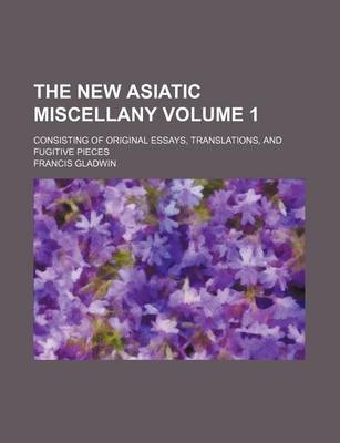 Book cover for The New Asiatic Miscellany Volume 1; Consisting of Original Essays, Translations, and Fugitive Pieces