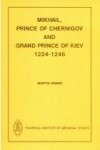 Book cover for Mikhail, Prince of Chernigov and Grand Prince of Kiev 1224-1246