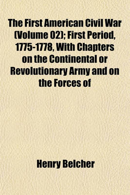 Book cover for The First American Civil War (Volume 02); First Period, 1775-1778, with Chapters on the Continental or Revolutionary Army and on the Forces of