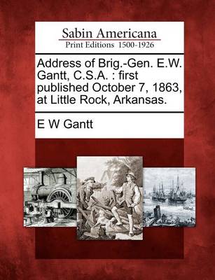 Book cover for Address of Brig.-Gen. E.W. Gantt, C.S.A.