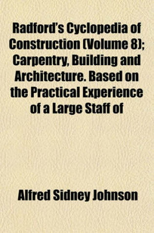 Cover of Radford's Cyclopedia of Construction (Volume 8); Carpentry, Building and Architecture. Based on the Practical Experience of a Large Staff of