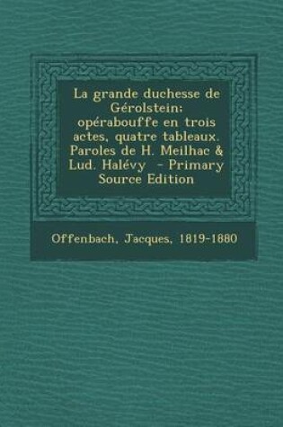 Cover of La Grande Duchesse de Gerolstein; Operabouffe En Trois Actes, Quatre Tableaux. Paroles de H. Meilhac & Lud. Halevy