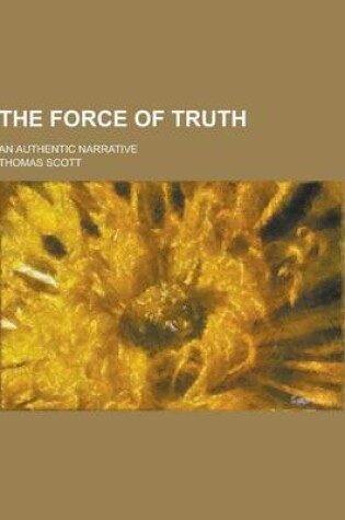 Cover of The Force of Truth; An Authentic Narrative