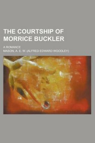 Cover of The Courtship of Morrice Buckler; A Romance