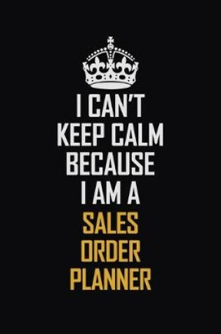 Cover of I Can't Keep Calm Because I Am A Sales Order Planner