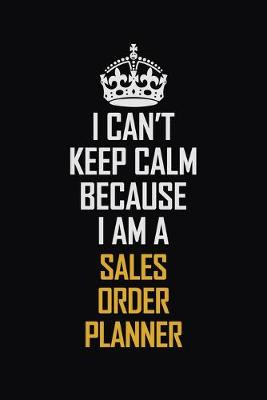 Book cover for I Can't Keep Calm Because I Am A Sales Order Planner