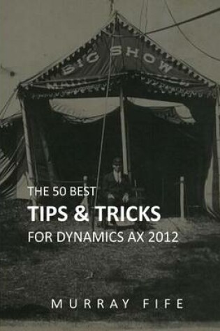 Cover of The 50 Best Tips and Tricks for Dynamics Ax