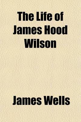 Book cover for The Life of James Hood Wilson (Volume 4)