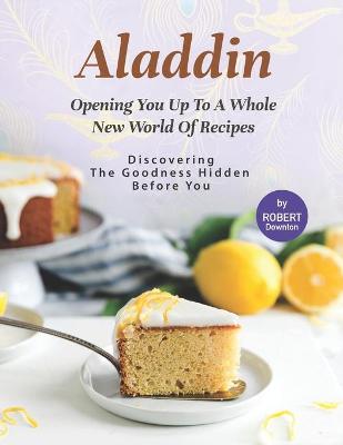 Book cover for Aladdin - Opening You Up to A Whole New World of Recipes