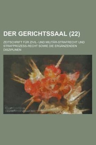 Cover of Der Gerichtssaal (22); Zeitschrift Fur Zivil- Und Militar-Strafrecht Und Strafprozess-Recht Sowie Die Erganzenden Disziplinen