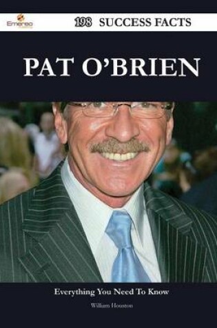 Cover of Pat O'Brien 198 Success Facts - Everything You Need to Know about Pat O'Brien