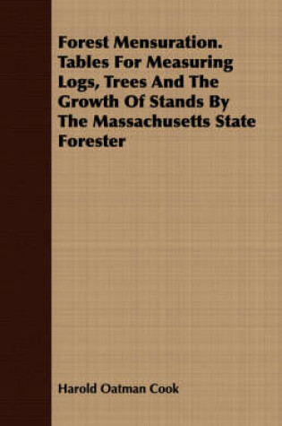 Cover of Forest Mensuration. Tables For Measuring Logs, Trees And The Growth Of Stands By The Massachusetts State Forester