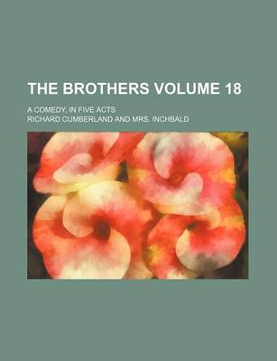 Book cover for The Brothers Volume 18; A Comedy, in Five Acts