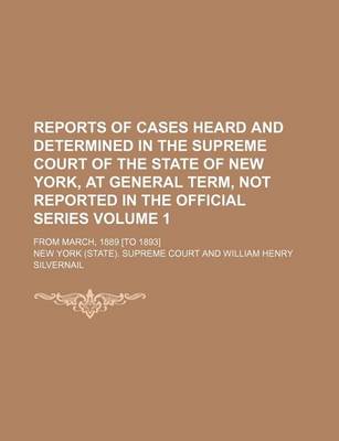 Book cover for Reports of Cases Heard and Determined in the Supreme Court of the State of New York, at General Term, Not Reported in the Official Series Volume 1; From March, 1889 [To 1893]