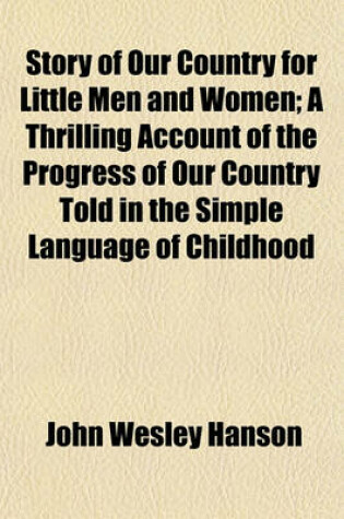 Cover of Story of Our Country for Little Men and Women; A Thrilling Account of the Progress of Our Country Told in the Simple Language of Childhood