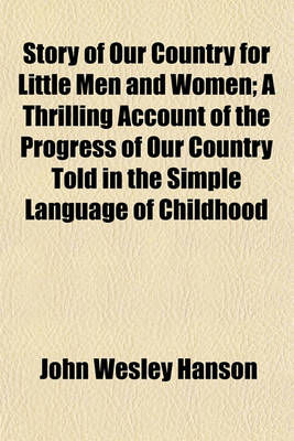 Book cover for Story of Our Country for Little Men and Women; A Thrilling Account of the Progress of Our Country Told in the Simple Language of Childhood