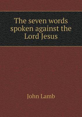 Book cover for The seven words spoken against the Lord Jesus