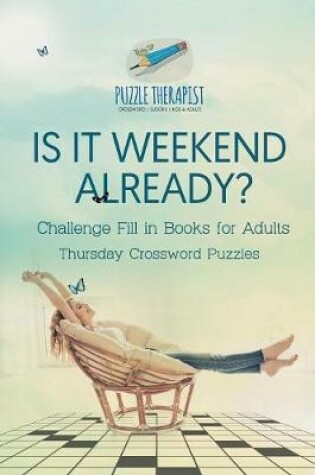 Cover of Is It Weekend Already? Thursday Crossword Puzzles Challenge Fill in Books for Adults