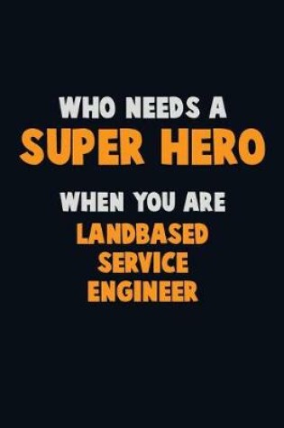 Cover of Who Need A SUPER HERO, When You Are Landbased Service Engineer