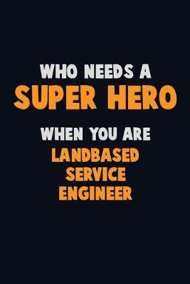 Book cover for Who Need A SUPER HERO, When You Are Landbased Service Engineer